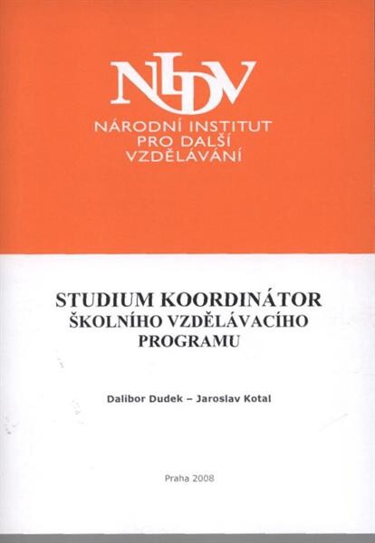 Studium Koordinátor školního vzdělávacího programu : studium k výkonu specializovaných činností dle Vyhlášky č. 317/2005 Sb. o dalším vzdělávání pedagogických pracovníků, akreditační komisi a kariérním systému pedagogických pracovníků : sylabus studijního