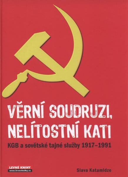 Věrní soudruzi, nelítostní kati: KGB a sovětské tajné služby 1917-1991