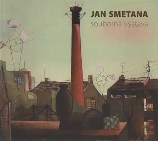 Jan Smetana :souborná výstava : Alšova jihočeská galerie, Wortnerův dům AJG České Budějovice, 29.1.-15.3.2009