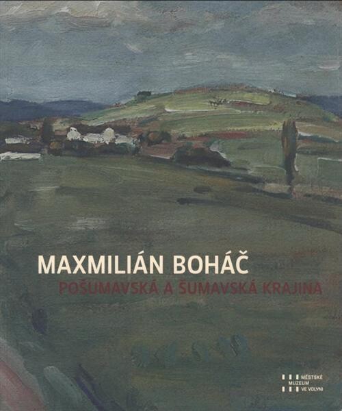 Maxmilián Boháč: pošumavská a šumavská krajina