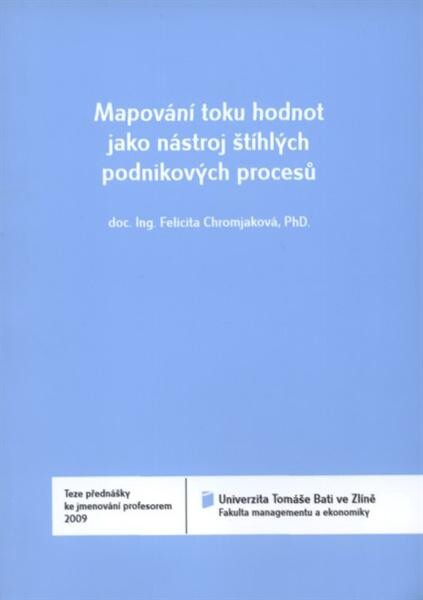 Mapování toku hodnot jako nástroj štíhlých podnikových procesů = Value stream mapping as a tool of lean enterprise processes : teze přednášky ke jmenováním profesorem