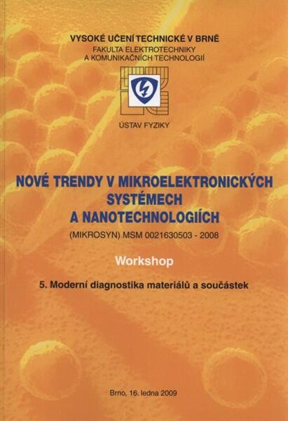 Nové trendy v mikroelektronických systémech a nanotechnologiích : (MIKROSYN) MSM 0021630503-2008 : workshop : 5. Moderní diagnostika materiálů a součástek : Brno, 16. ledna 2009