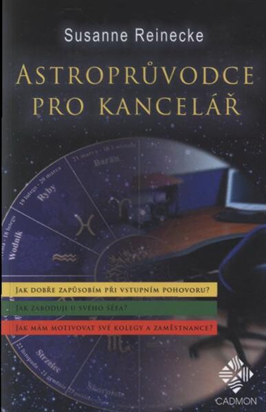 Astroprůvodce pro kancelář : jak dokážu být přesvědčivý při vstupním pohovoru? : jak zaboduji u svého šéfa? : jak mám motivovat své kolegy a podřízené?