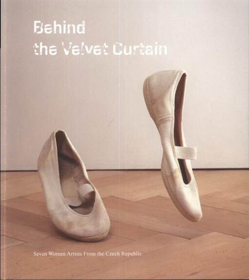 Behind the velvet curtain : seven women artists from the Czech Republic : Erika Bornová, Milena Dopitová, Lenka Klodová, Zdena Kolečková, Alena Kotzmannová, Michaela Thelenová, Kateřina Vincourová : [American University Museum at the Katzen Arts Center, W