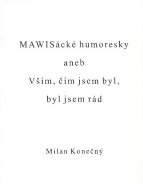 MAWISácké humoresky, aneb, Vším, čím jsem byl, byl jsem rád