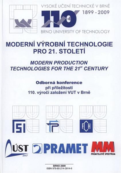 Moderní výrobní technologie pro 21. století =Modern Production Technologies for the 21st Century : odborná konference při příležitosti 110. výročí založení VUT v Brně