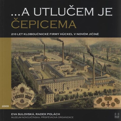 --a utlučem je čepicema : 210 let působení kloboučnické firmy Hückel v Novém Jičíně ; [katalog stejnojmenné výstavy]