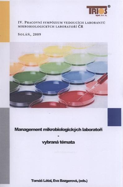 Management mikrobiologických laboratoří - vybraná témata : IV. pracovní sympózium vedoucích laborantů mikrobiologických laboratoří ČR, Soláň, 2009
