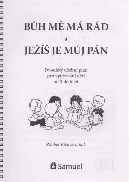 Bůh mě má rád a Ježíš je můj Pán : dvouletý učební plán pro vyučování dětí od 3 do 6 let
