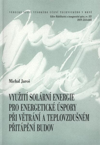 Využití solární energie pro energetické úspory při větrání a teplovzdušném přitápění budov = Exploitation of solar energy for energy savings in ventilation and warm-air heating of building : zkrácená verze habilitační práce