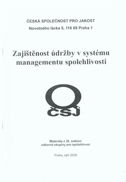 Zajištěnost údržby v systému managementu spolehlivosti : materiály z 36. setkání odborné skupiny pro spolehlivost : Praha, září 2009