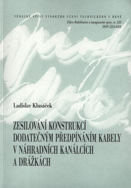 Zesilování konstrukcí dodatečným předpínáním kabely v náhradních kanálcích a drážkách =Strengthening of structures using post-tensioning by cables in substituted cable ducts and slots : teze habilitační práce
