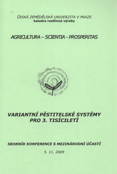 Variantní pěstitelské systémy pro 3. tisíciletí : sborník referátů z konference katedry rostlinné výroby, Česká zemědělská univerzita v Praze : Praha, 5.11.2009, Česká zemědělská společnost = Variant Growing Systems for 3rd Millennium : proceedings of the