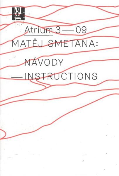 Matěj Smetana : návody = instructions : Atrium 3-09 : [8.10.2009-17.1.2010, Moravská galerie v Brně, Atrium Pražákova paláce]