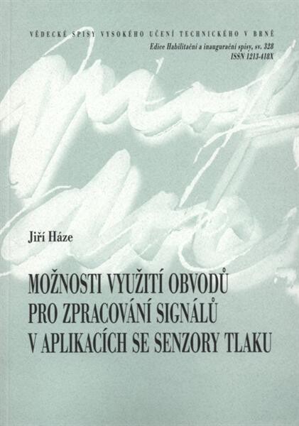 Možnosti využití obvodů pro zpracování signálů v aplikacích se senzory tlaku = The utilization possibilities of the signal processing circuits in pressure sensors applications : zkrácená verze habilitační práce