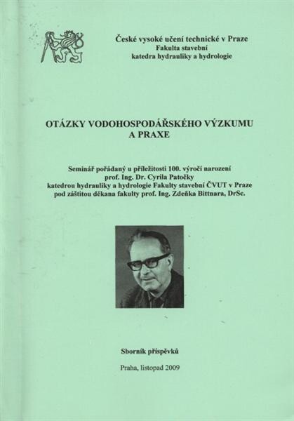 Otázky vodohospodářského výzkumu a praxe : sborník příspěvků : seminář pořádaný u příležitosti 100. výročí narození prof. Ing. Dr. Cyrila Patočky katedrou hydrauliky a hydrologie Fakulty stavební ČVUT v Praze ... : Praha, [5.] listopad[u] 2009