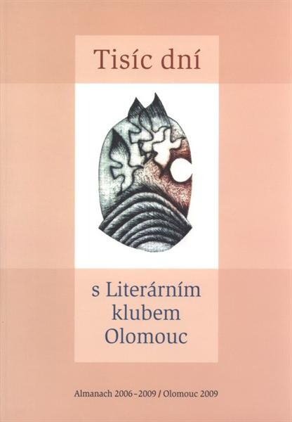 Tisíc dní s Literárním klubem Olomouc : almanach 2006-2009