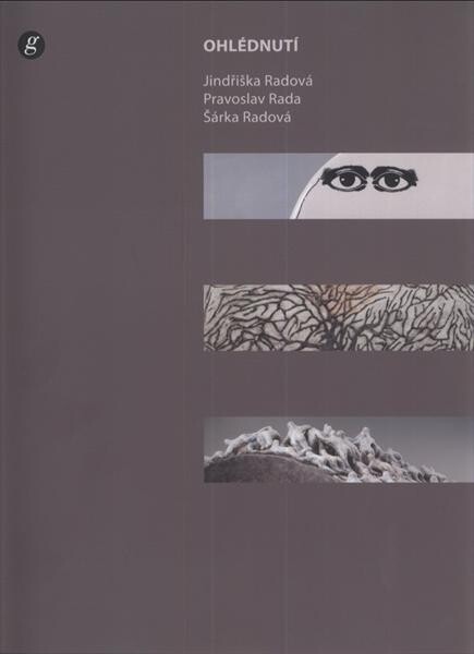 Ohlédnutí = Retrospective : Jindřiška Radová, Pravoslav Rada, Šárka Radová : Severočeská galerie výtvarného umění v Litoměřicích = The North Bohemian Gallery of Fine Art in Litoměřice : 3.12.2009-14.2.2010