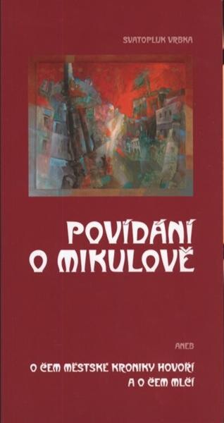 Povídání o Mikulově, aneb, O čem městské kroniky hovoří a o čem mlčí