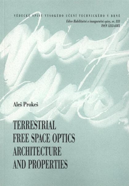 Terrestrial free space optics architecture and properties = Architektura a vlastnosti bezkabelových optických spojů : a thesis of talk for the professorial appointive procedure in the study field of electronics and communications