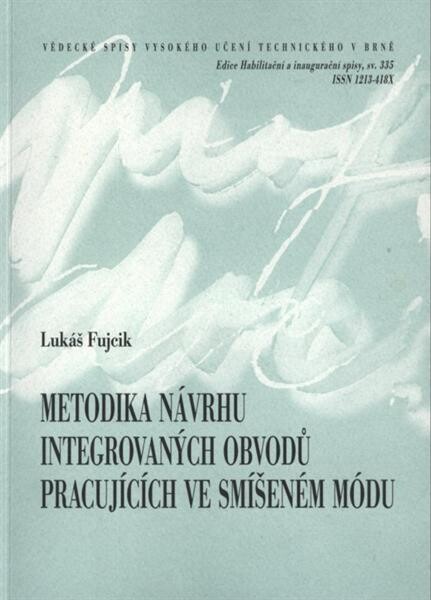 Metodika návrhu integrovaných obvodů pracujících ve smíšeném módu =Design methodology of mixed-mode integrated circuits : zkrácená verze habilitační práce