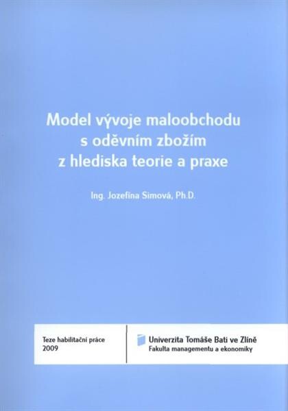 Model vývoje maloobchodu s oděvním zbožím z hlediska teorie a praxe = Model of clothing retail evolution in theory and practise : teze habilitační práce