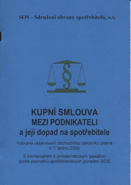 Kupní smlouva mezi podnikateli a její dopad na spotřebitele :vybraná ustanovení obchodního zákoníku platná k 1. lednu 2009 : s komentářem k problematickým pasážím podle poznatků spotřebitelských poraden SOS