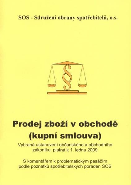 Prodej zboží v obchodě (kupní smlouva) :vybraná ustanovení občanského a obchodního zákoníku, platná k 1. lednu 2009 : s komentářem k problematickým pasážím podle poznatků spotřebitelských poraden SOS