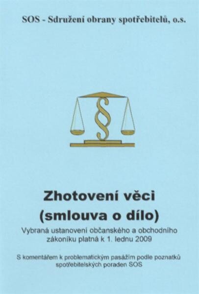 Zhotovení věci (smlouva o dílo) :vybraná ustanovení občanského a obchodního zákoníku platná k 1. lednu 2009 : s komentářem k problematickým pasážím podle poznatků spotřebitelských poraden SOS