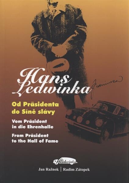 Hans Ledwinka : od Präsidenta do Síně slávy = vom Präsident in die Ehrenhalle = from Präsident to the Hall of Fame