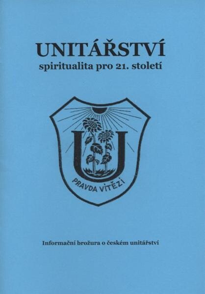 Unitářství :spiritualita pro 21. století : informační brožura o českém unitářství