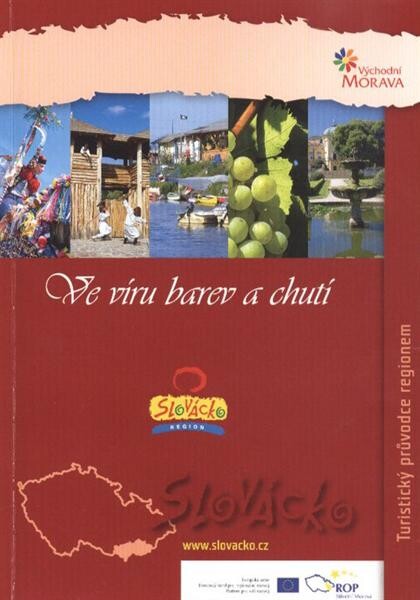 Ve víru barev a chutí :turistický průvodce regionem : Slovácko - východní Morava