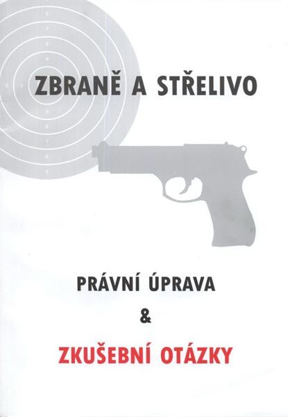 Zbraně a střelivo : právní úprava & zkušební otázky