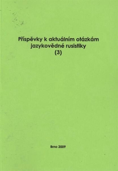 Příspěvky k aktuálním otázkám jazykovědné rusistiky (3) :sborník příspěvků z konference Aktuální otázky současné jazykovědné rusistiky, Brno 17.4.2009