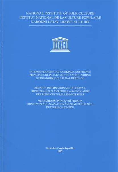 Intergovernmental working conference Principles of plans for the safeguarding of intangible cultural heritage = Reunion internationale de travail Principes des plans pour la sauvegarde des biens culturels immateriels = Mezinárodní pracovní porada Principy