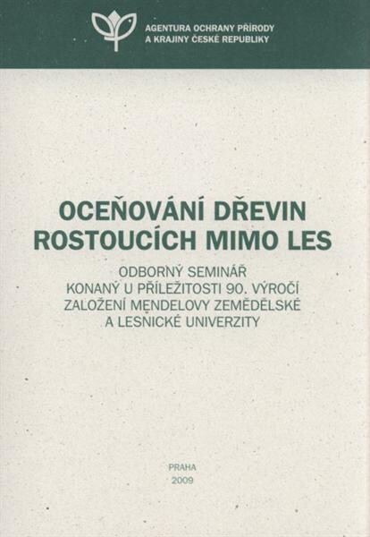 Oceňování dřevin rostoucích mimo les :odborný seminář konaný u příležitosti 90. výročí založení Mendelovy zemědělské a lesnické univerzity : Brno, 5. a 6. února 2009 : [sborník příspěvků ze semináře
