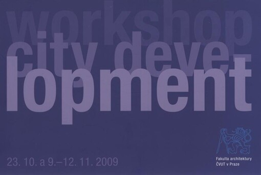 Workshop City Development : 23.10. a 9.-12.11.2009, Fakulta architektury ČVUT v Praze