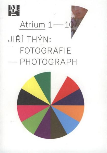 Jiří Thýn : fotografie = photograph : atrium [Pražákova paláce] 1-10 : [3.2.-23.5.2010 Moravská galerie v Brně]