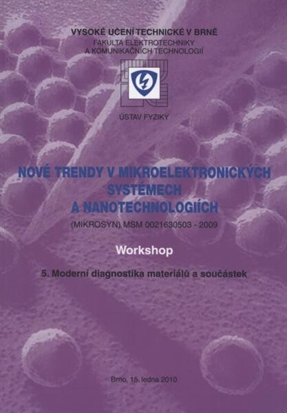 Nové trendy v mikroelektronických systémech a nanotechnologiích : (MIKROSYN) MSM 0021630503-2009 : workshop : 5. Moderní diagnostika materiálů a součástek : Brno, 15. ledna 2010