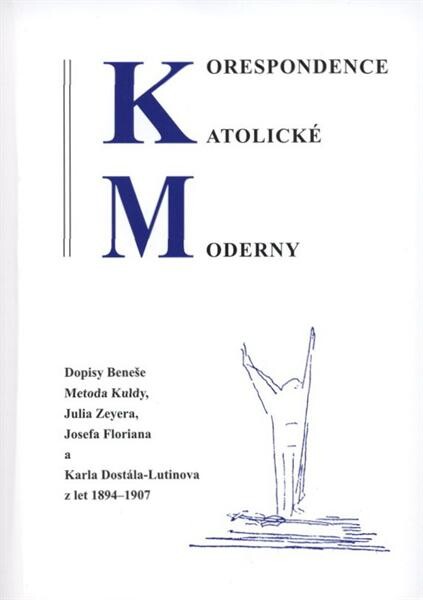 Korespondence Katolické moderny : dopisy Beneše Metoda Kuldy, Julia Zeyera, Josefa Floriana a Karla Dostála-Lutinova z let 1894-1907