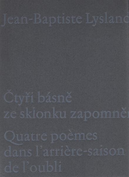 Čtyři básně ze sklonku zapomnění =Quatre poèmes dans l'arrière-saison de l'oubli