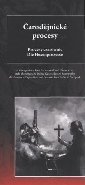 Čarodějnické procesy : stálá expozice v Geschaderově domě v Šumperku = Procesy czarownic : stała ekspozycja w Domu Geschadera v Szumperku = Die Hexenprozesse : die dauernde Exposition im Haus von Geschader in Šumperk