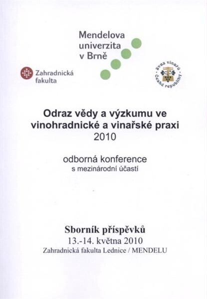 Odraz vědy a výzkumu ve vinohradnické a vinařské praxi 2010 : odborná konference s mezinárodní účastí : sborník příspěvků : 13.-14. května 2010, Zahradnická fakulta Lednice, MENDELU