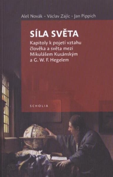 Síla světa : kapitoly k pojetí vztahu člověka a světa mezi Mikulášem Kusánským a G.W.F. Hegelem