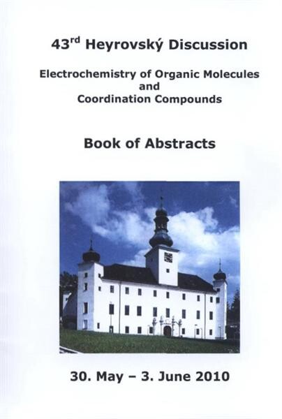 Electrochemistry of Organic Molecules and Coordination Compounds : 43rd Heyrovský discussion : book of abstracts : 30 May - 3 June 2010, [chateau Třešť in town Třešť
