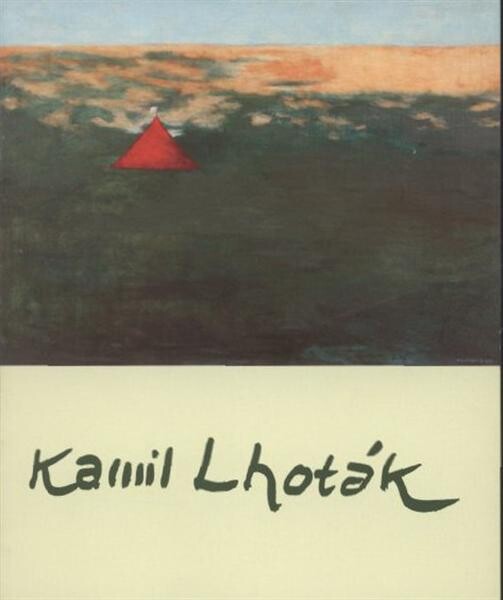 Kamil Lhoták : [z cyklu Moderní česká krajinomalba : Galerie moderního umění v Hradci Králové, 24. června - 26. září 2010