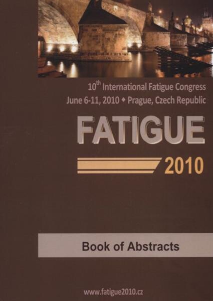 Fatigue 2010: 10th international fatigue congress, June 6-11, 2010 - Prague, Czech Republic : book of abstracts