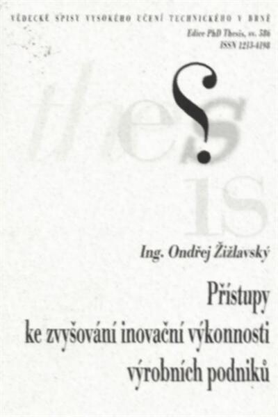Přístupy ke zvyšování inovační výkonnosti výrobních podniků = Approaches of innovation performance increasing in manufacturing companies : zkrácená verze Ph.D. Thesis