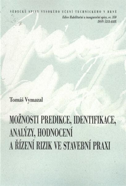 Možnosti predikce, identifikace, analýzy, hodnocení a řízení rizik ve stavební praxi =Possibility of risk prediction, identification, analysis, assessment and management in building practice : teze habilitační práce
