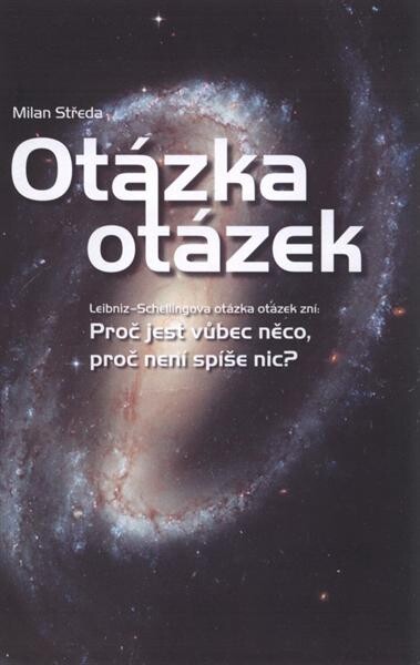 Otázka otázek : Leibniz-Schellingova otázka otázek zní: proč jest vůbec něco, proč není spíše nic?
